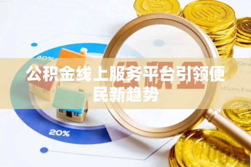 盘山公积金线上服务平台引领便民新趋势