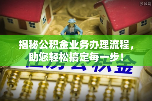 盘山揭秘公积金业务办理流程，助您轻松搞定每一步！