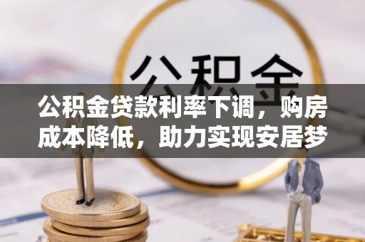 盘山公积金贷款利率下调，购房成本降低，助力实现安居梦