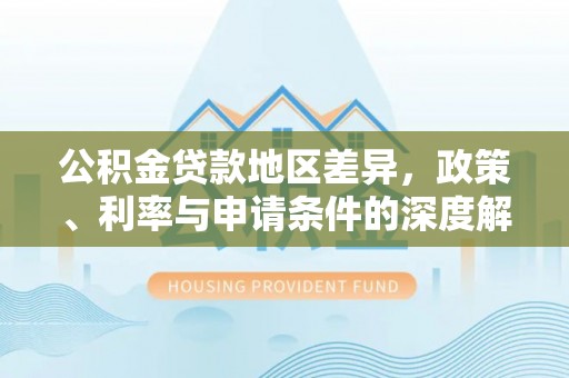盘山公积金贷款地区差异，政策、利率与申请条件的深度解析
