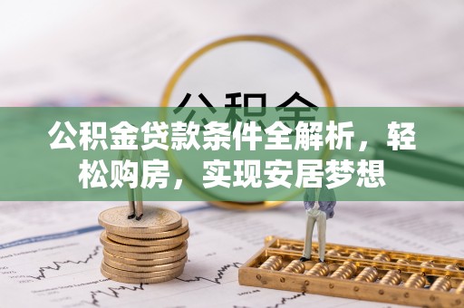 盘山公积金贷款条件全解析，轻松购房，实现安居梦想
