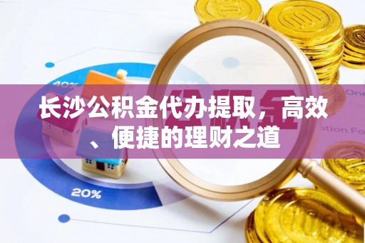 盘山长沙公积金代办提取，高效、便捷的理财之道