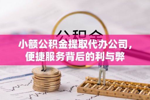 盘山小额公积金提取代办公司，便捷服务背后的利与弊