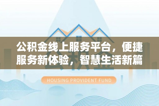 盘山公积金线上服务平台，便捷服务新体验，智慧生活新篇章