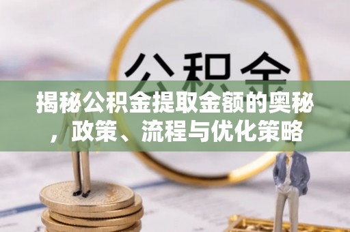 盘山揭秘公积金提取金额的奥秘，政策、流程与优化策略