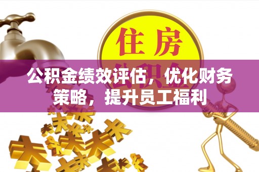 盘山公积金绩效评估，优化财务策略，提升员工福利