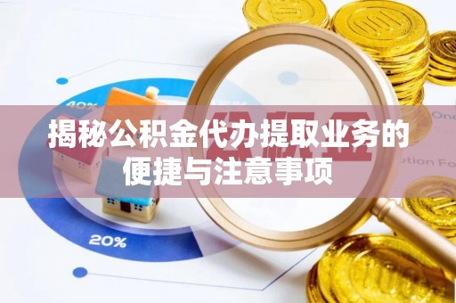 盘山揭秘公积金代办提取业务的便捷与注意事项