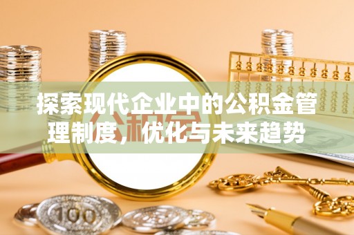 盘山探索现代企业中的公积金管理制度，优化与未来趋势