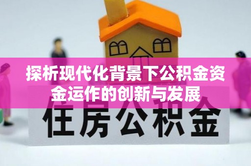 盘山探析现代化背景下公积金资金运作的创新与发展