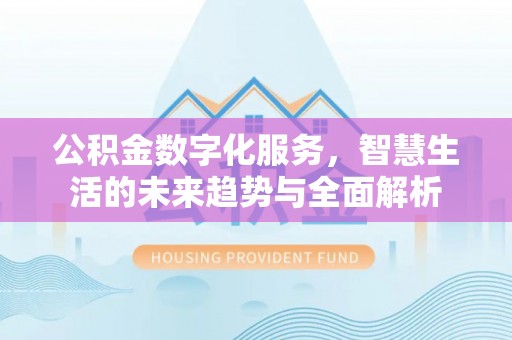 盘山公积金数字化服务，智慧生活的未来趋势与全面解析