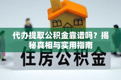 盘山代办提取公积金靠谱吗？揭秘真相与实用指南