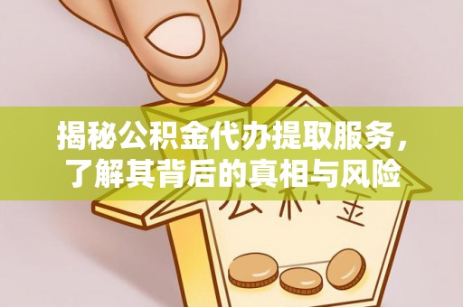 盘山揭秘公积金代办提取服务，了解其背后的真相与风险