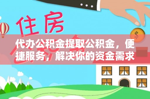 盘山代办公积金提取公积金，便捷服务，解决你的资金需求