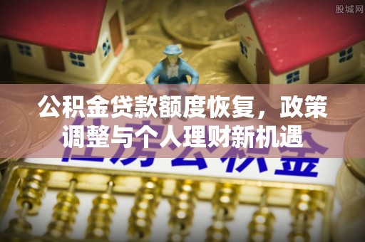 盘山公积金贷款额度恢复，政策调整与个人理财新机遇