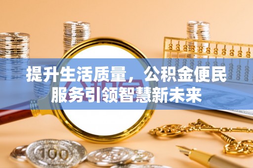 盘山提升生活质量，公积金便民服务引领智慧新未来