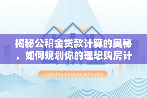 盘山揭秘公积金贷款计算的奥秘，如何规划你的理想购房计划