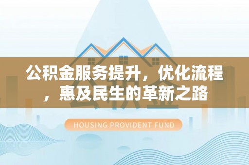 盘山公积金服务提升，优化流程，惠及民生的革新之路