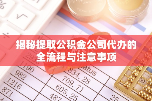 盘山揭秘提取公积金公司代办的全流程与注意事项