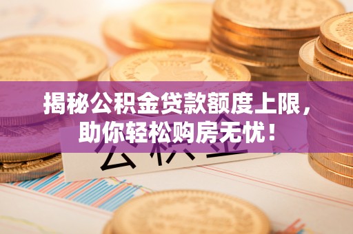盘山揭秘公积金贷款额度上限，助你轻松购房无忧！