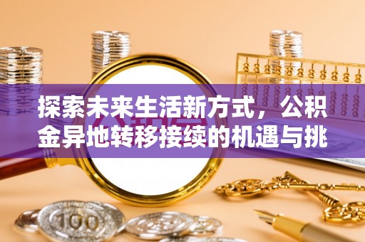盘山探索未来生活新方式，公积金异地转移接续的机遇与挑战