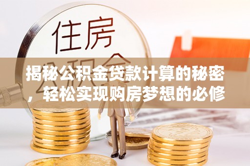 盘山揭秘公积金贷款计算的秘密，轻松实现购房梦想的必修课