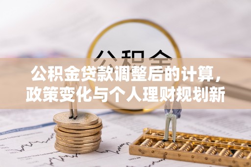盘山公积金贷款调整后的计算，政策变化与个人理财规划新思路