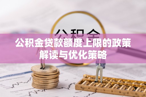 盘山公积金贷款额度上限的政策解读与优化策略