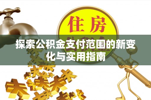 盘山探索公积金支付范围的新变化与实用指南