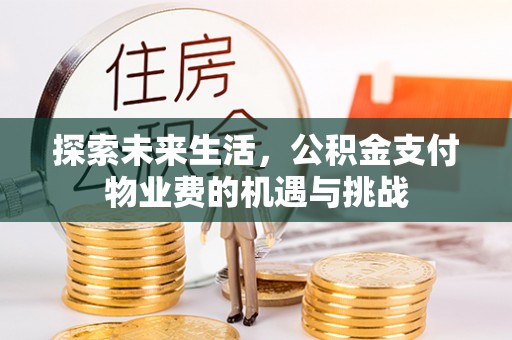 盘山探索未来生活，公积金支付物业费的机遇与挑战