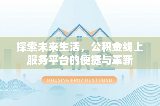 盘山探索未来生活，公积金线上服务平台的便捷与革新