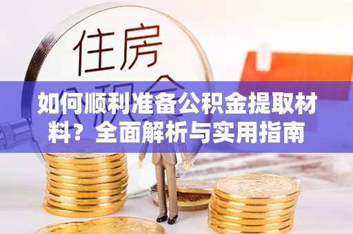 盘山如何顺利准备公积金提取材料？全面解析与实用指南