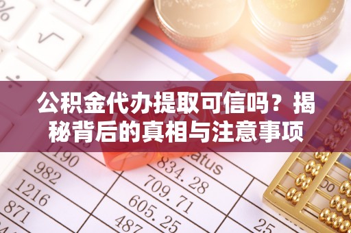 盘山公积金代办提取可信吗？揭秘背后的真相与注意事项