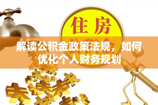 盘山解读公积金政策法规，如何优化个人财务规划