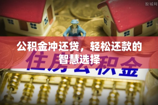 盘山公积金冲还贷，轻松还款的智慧选择