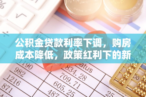盘山公积金贷款利率下调，购房成本降低，政策红利下的新机遇