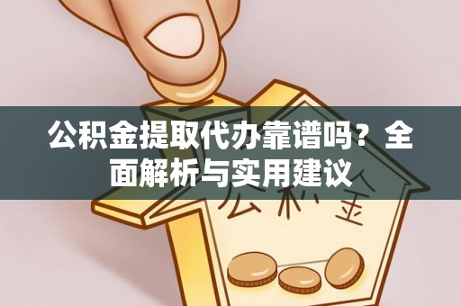 盘山公积金提取代办靠谱吗？全面解析与实用建议