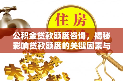 盘山公积金贷款额度咨询，揭秘影响贷款额度的关键因素与实用攻略