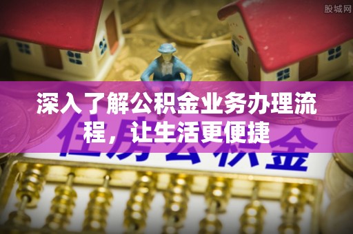 盘山深入了解公积金业务办理流程，让生活更便捷