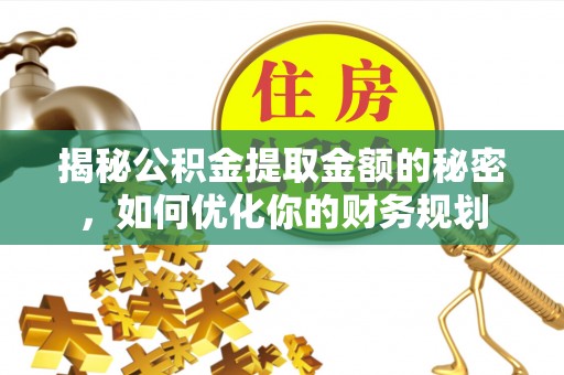 盘山揭秘公积金提取金额的秘密，如何优化你的财务规划