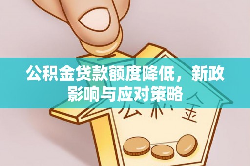 盘山公积金贷款额度降低，新政影响与应对策略