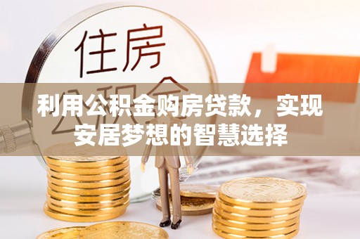 盘山利用公积金购房贷款，实现安居梦想的智慧选择