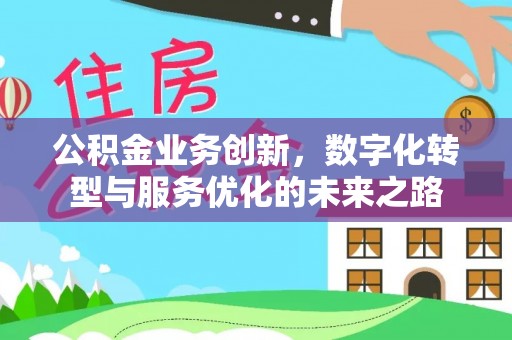 盘山公积金业务创新，数字化转型与服务优化的未来之路