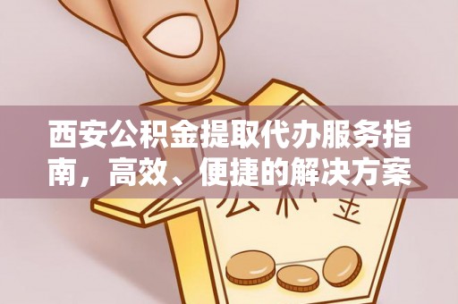 盘山西安公积金提取代办服务指南，高效、便捷的解决方案
