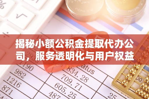 盘山揭秘小额公积金提取代办公司，服务透明化与用户权益保障
