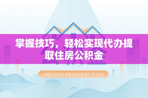 盘山掌握技巧，轻松实现代办提取住房公积金