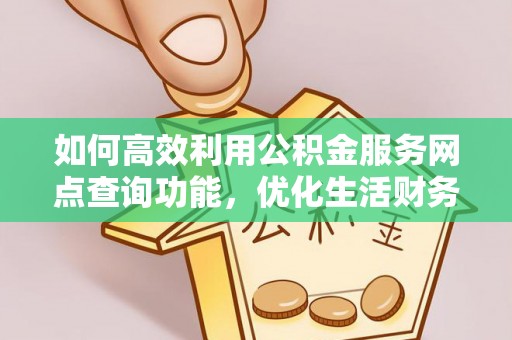 盘山如何高效利用公积金服务网点查询功能，优化生活财务管理