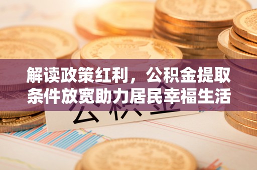 盘山解读政策红利，公积金提取条件放宽助力居民幸福生活