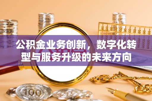 盘山公积金业务创新，数字化转型与服务升级的未来方向