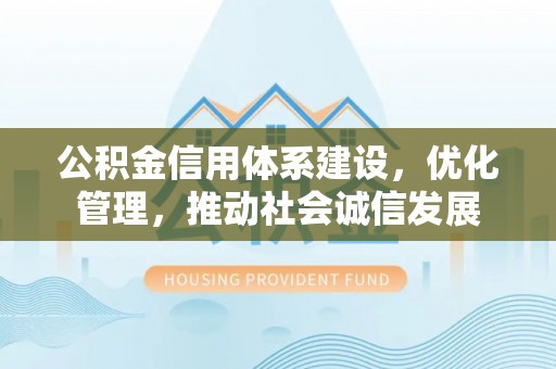 盘山公积金信用体系建设，优化管理，推动社会诚信发展