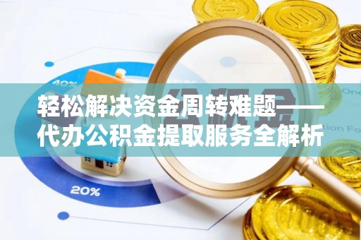 盘山轻松解决资金周转难题——代办公积金提取服务全解析